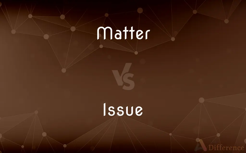 Matter vs. Issue — What's the Difference?