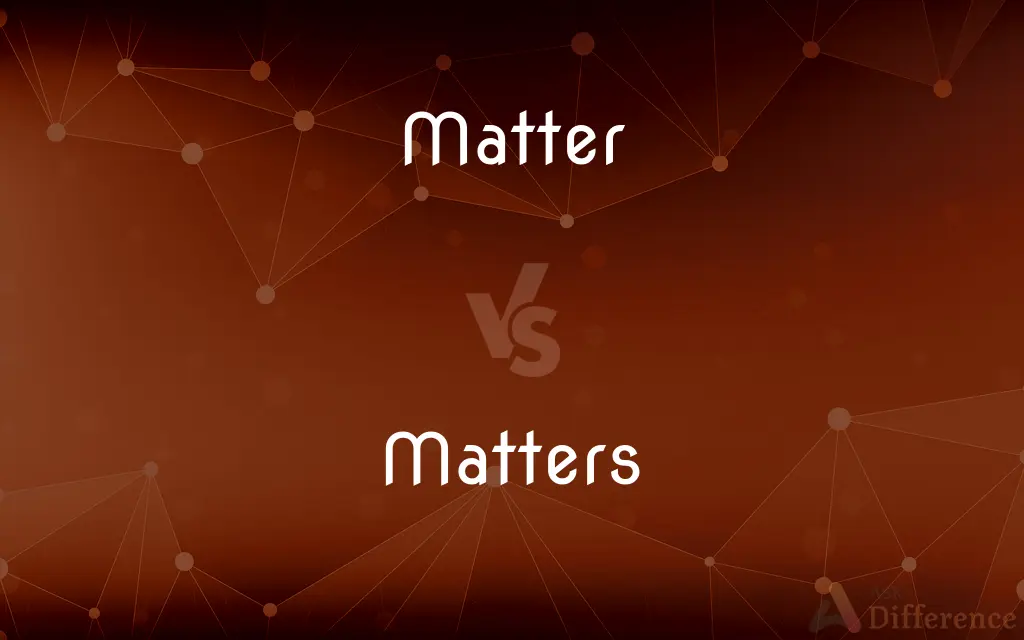 Matter vs. Matters — What's the Difference?