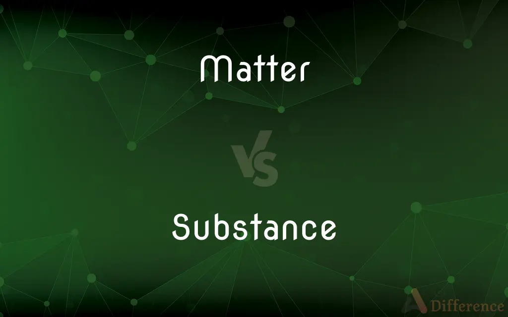 Matter vs. Substance — What's the Difference?