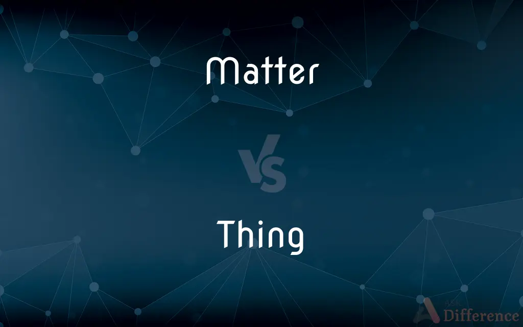 Matter vs. Thing — What's the Difference?
