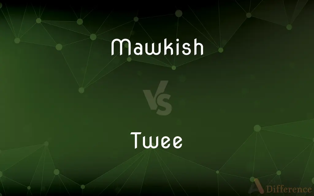 Mawkish vs. Twee — What's the Difference?