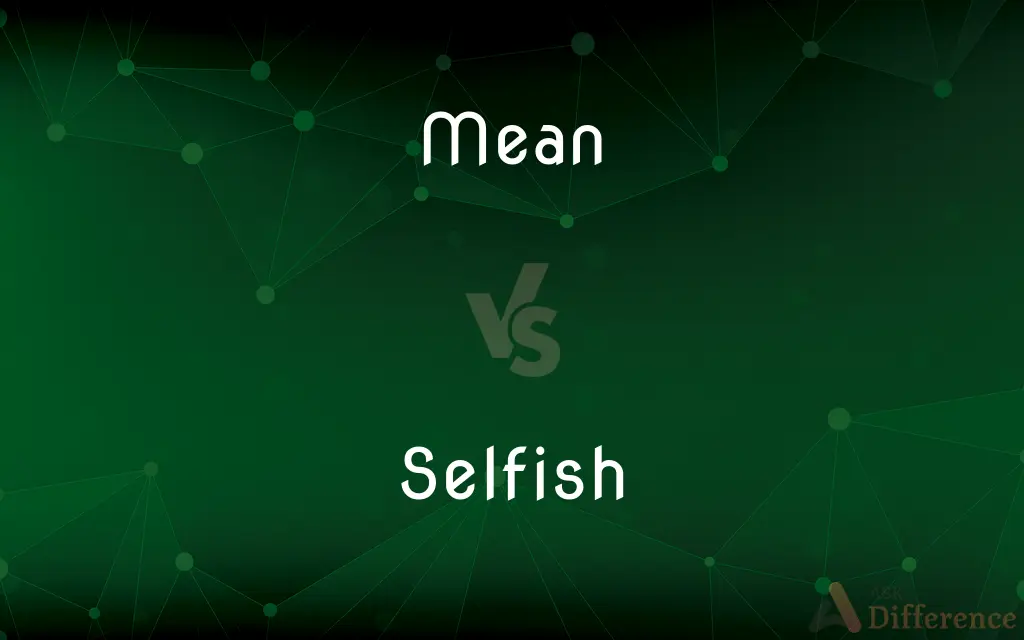 Mean vs. Selfish — What's the Difference?