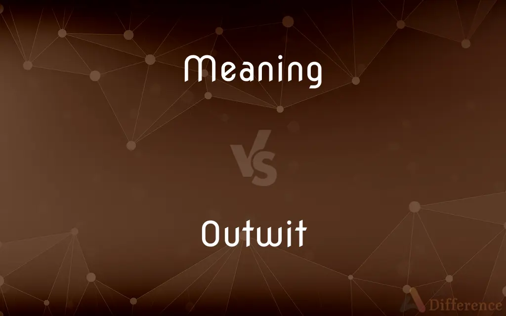 Meaning vs. Outwit — What's the Difference?