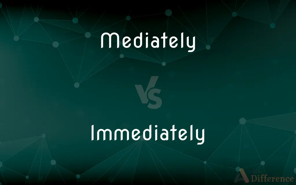 Mediately vs. Immediately — What's the Difference?