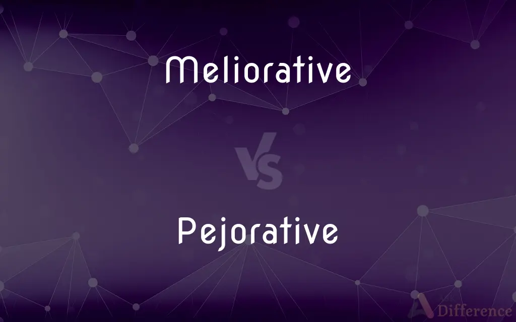 Meliorative vs. Pejorative — What's the Difference?