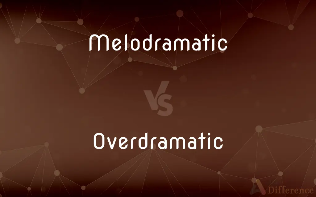 Melodramatic vs. Overdramatic — What's the Difference?
