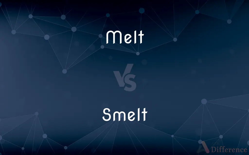Melt vs. Smelt — What's the Difference?