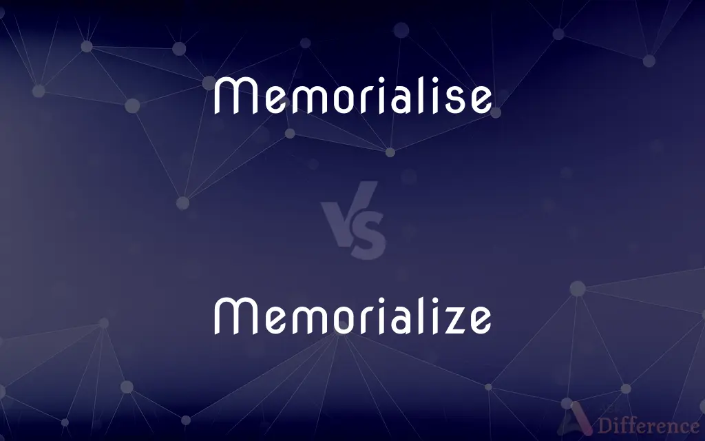 Memorialise vs. Memorialize — What's the Difference?