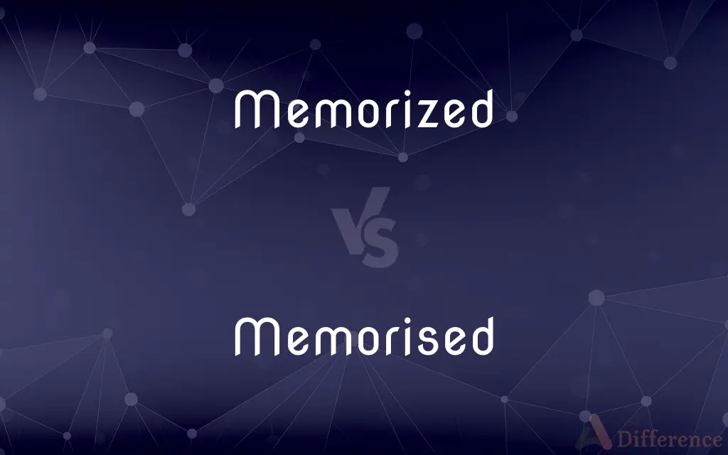 Memorized vs. Memorised — What's the Difference?