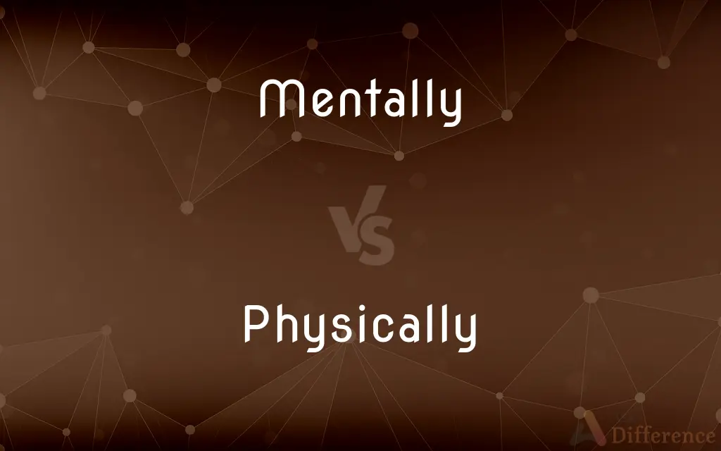 Mentally vs. Physically — What's the Difference?