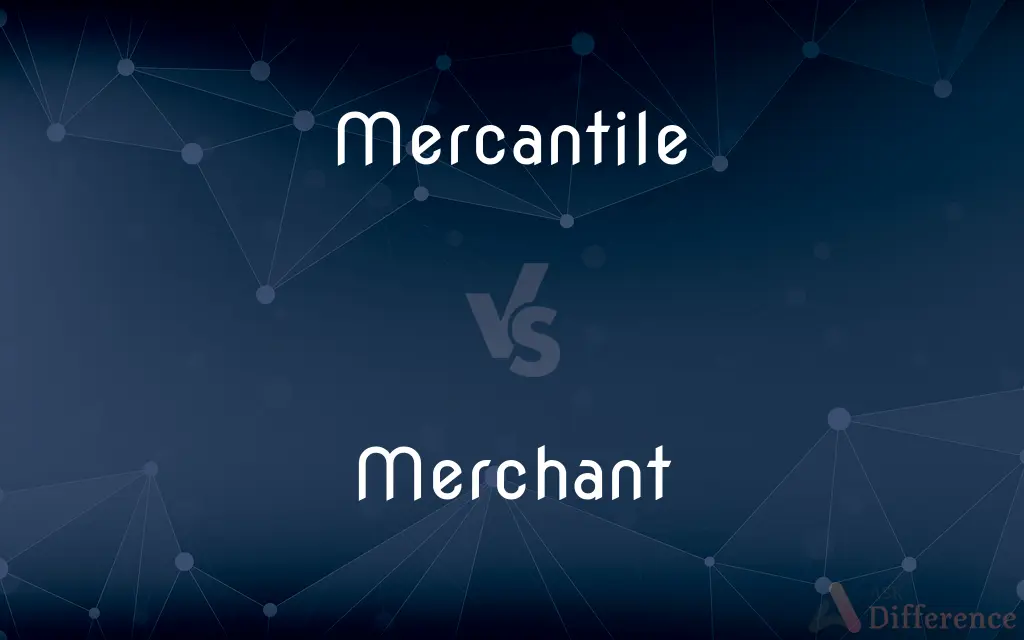 Mercantile vs. Merchant — What's the Difference?