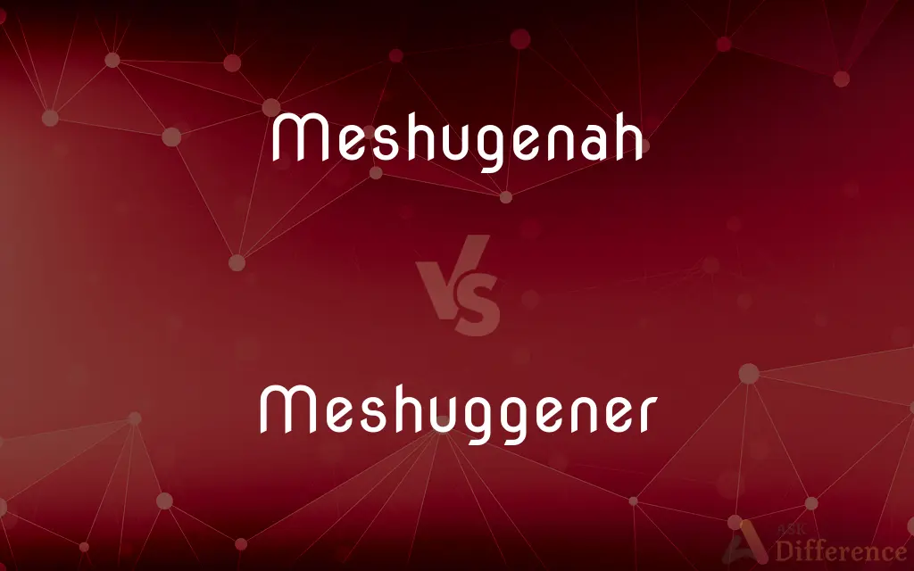 Meshugenah vs. Meshuggener — What's the Difference?