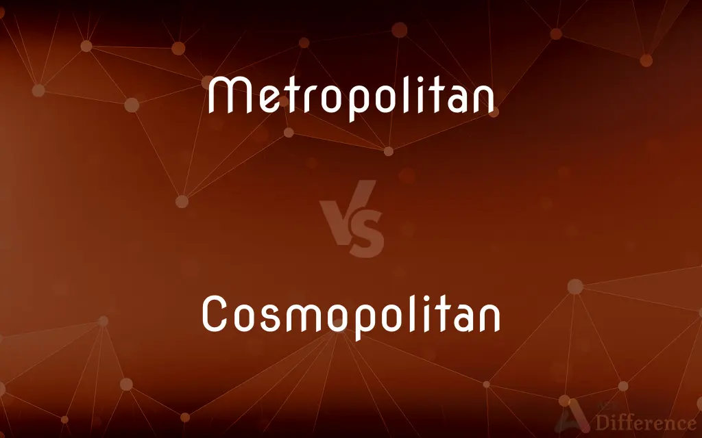 Metropolitan vs. Cosmopolitan — What's the Difference?