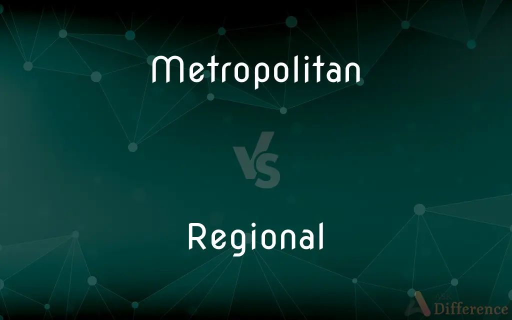 Metropolitan vs. Regional — What's the Difference?