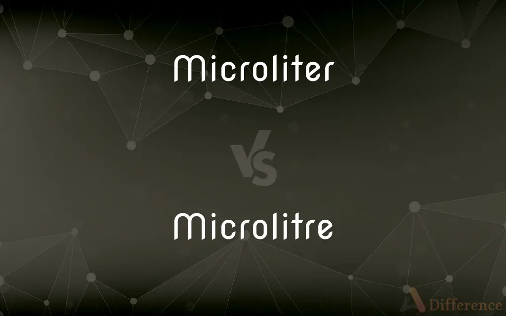 Microliter vs. Microlitre — What's the Difference?