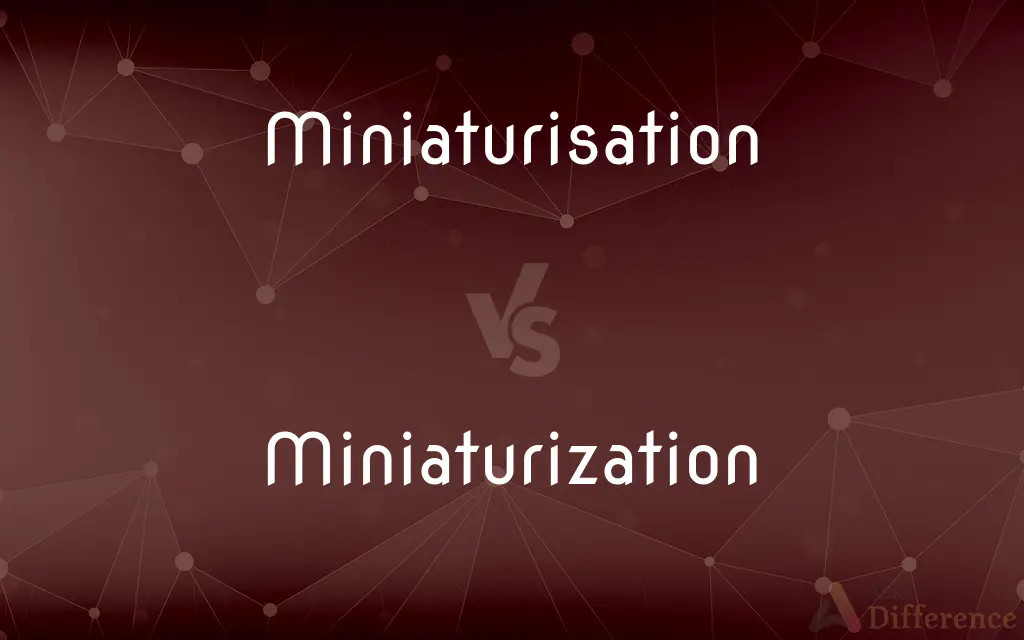 Miniaturisation vs. Miniaturization — What's the Difference?