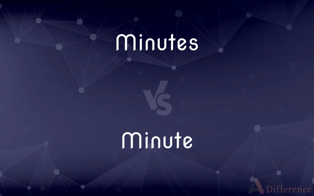 Minutes vs. Minute — What's the Difference?