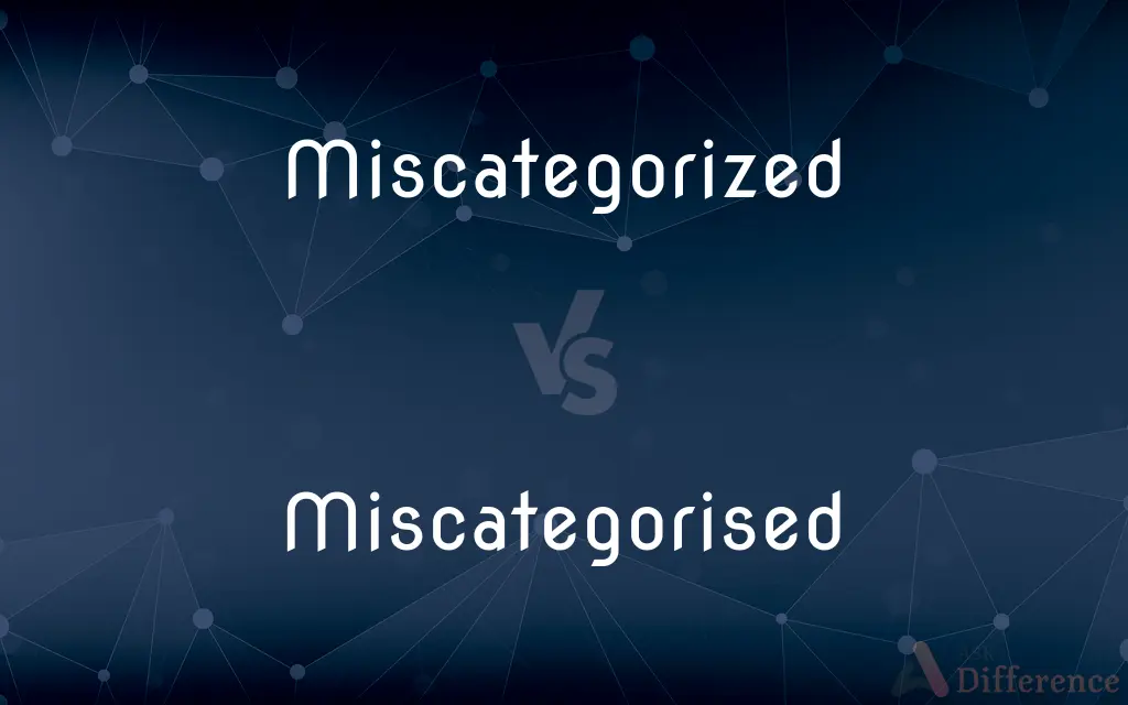 Miscategorized vs. Miscategorised — What's the Difference?