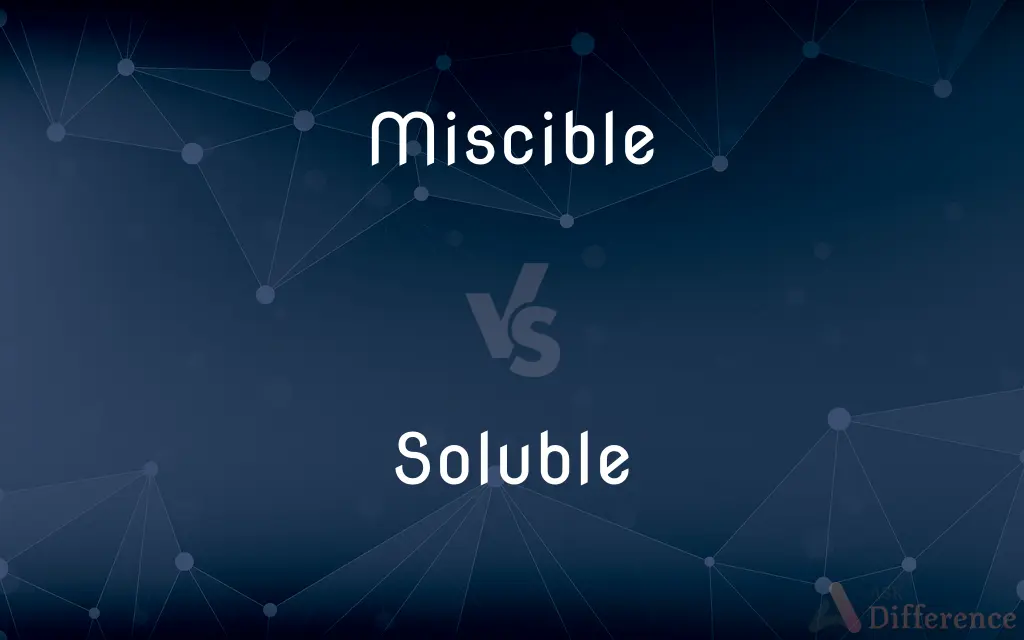 Miscible vs. Soluble — What's the Difference?