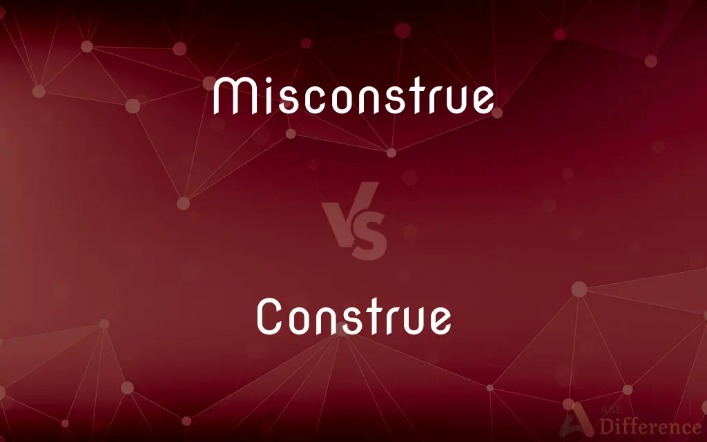 Misconstrue vs. Construe — What's the Difference?