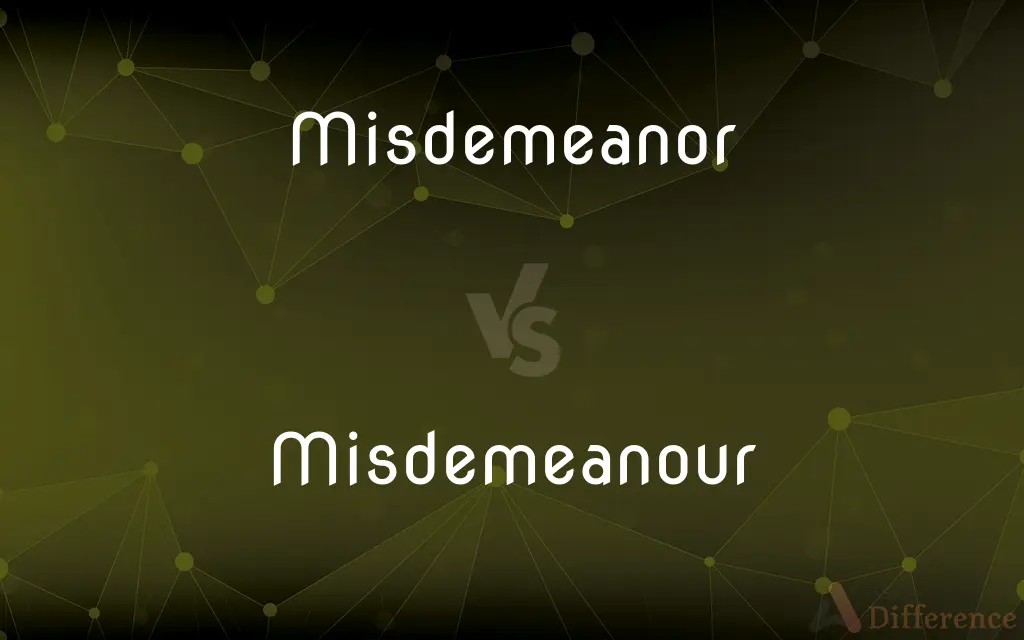Misdemeanor vs. Misdemeanour — What's the Difference?