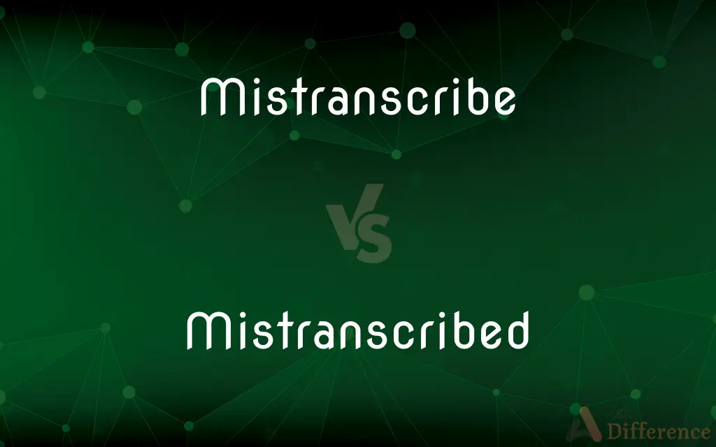 Mistranscribe vs. Mistranscribed — What's the Difference?