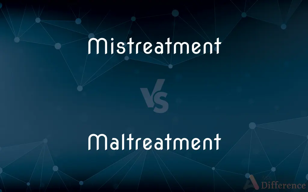 Mistreatment vs. Maltreatment — What's the Difference?