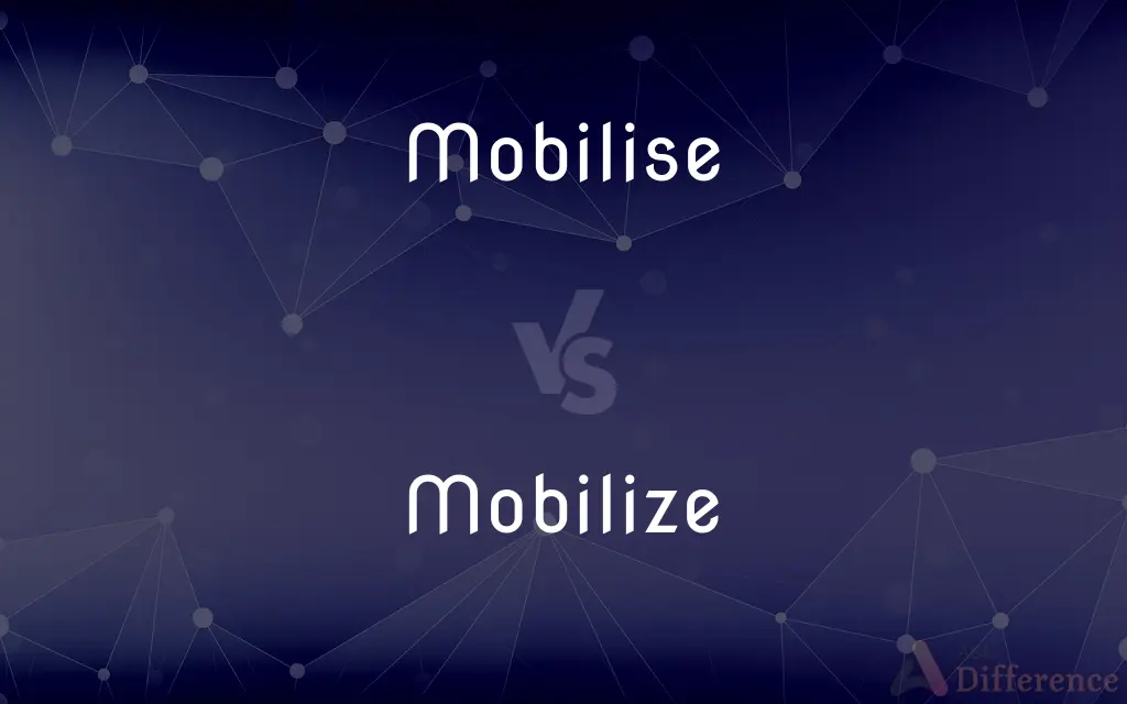 Mobilise vs. Mobilize — What's the Difference?