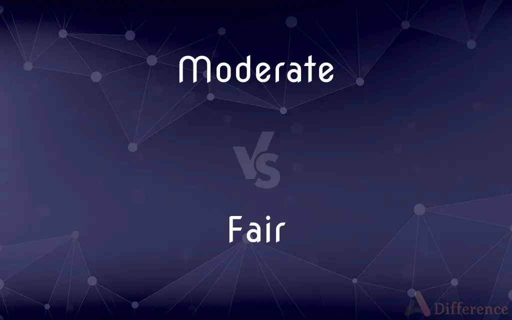Moderate vs. Fair — What's the Difference?