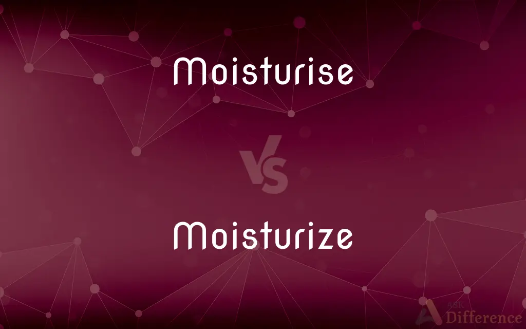 Moisturise vs. Moisturize — What's the Difference?
