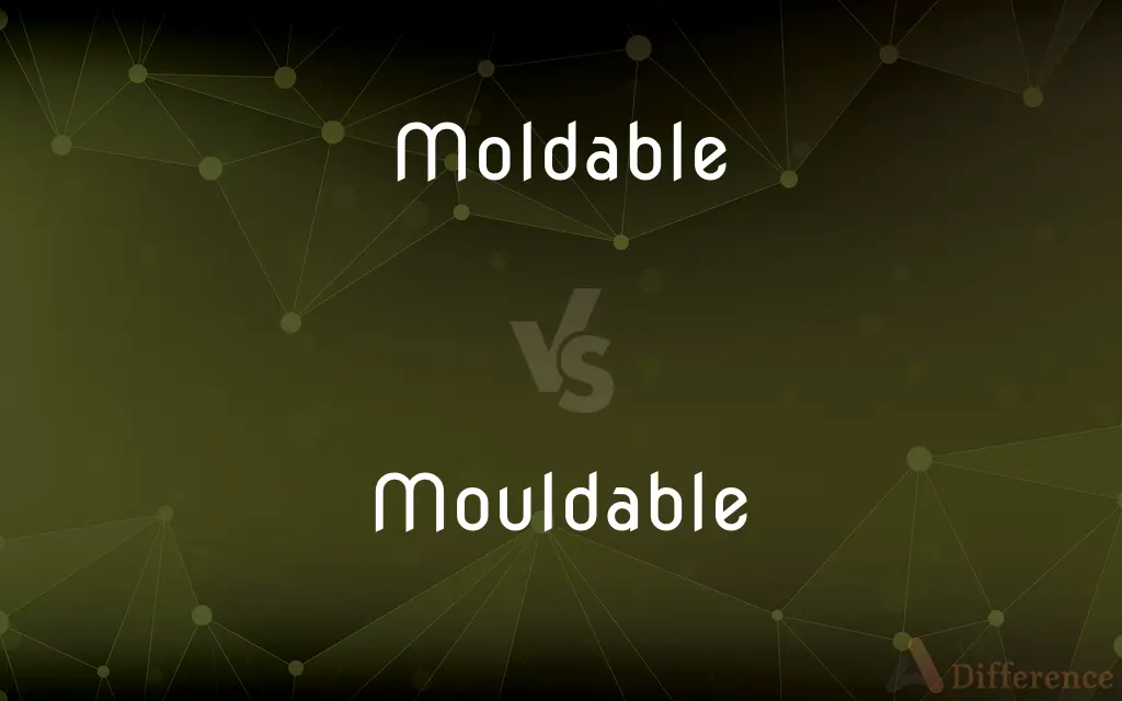 Moldable vs. Mouldable — What's the Difference?