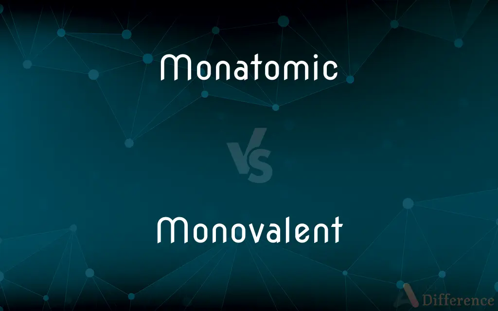 Monatomic vs. Monovalent — What's the Difference?