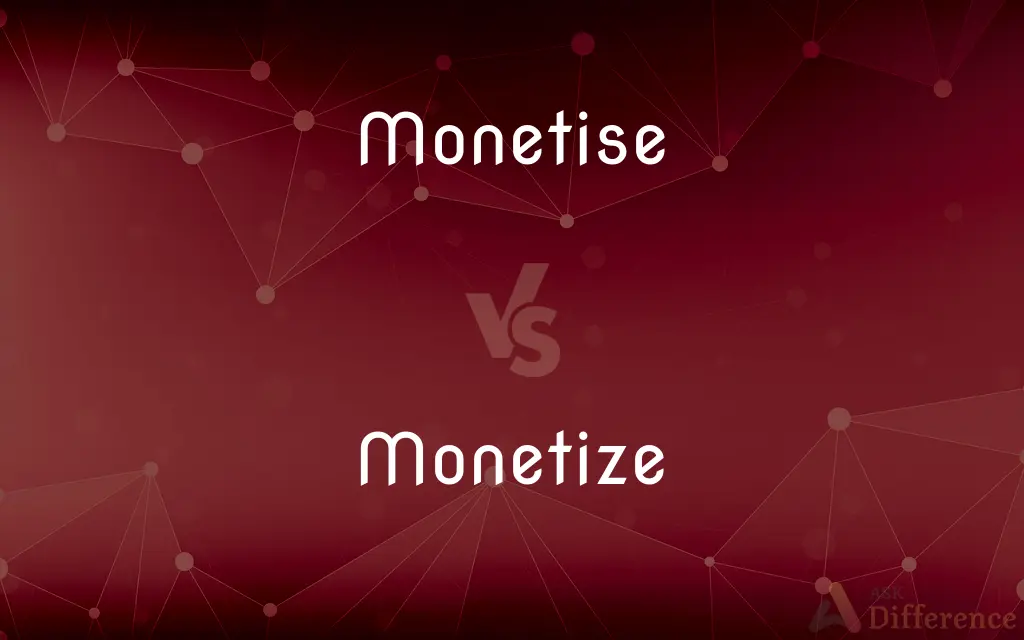 Monetise vs. Monetize — What's the Difference?