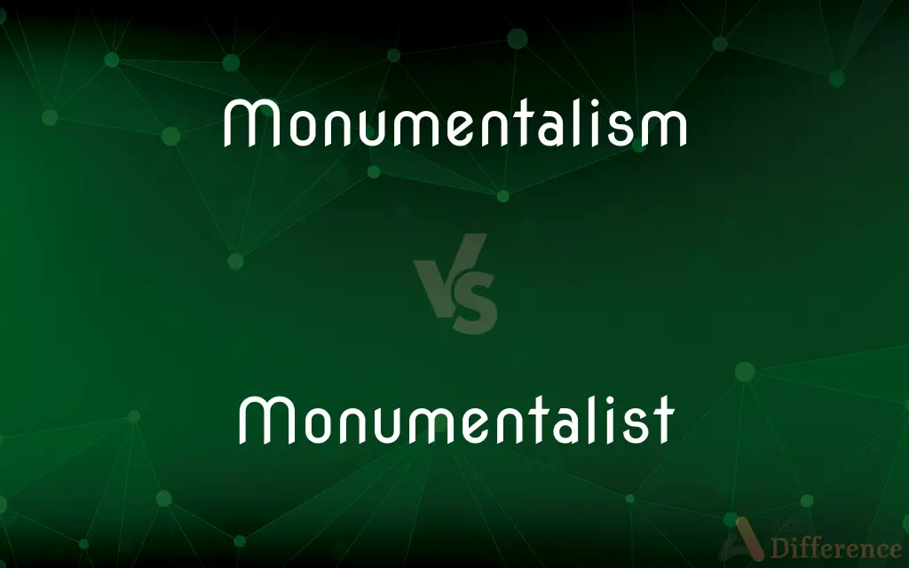 Monumentalism vs. Monumentalist — What's the Difference?