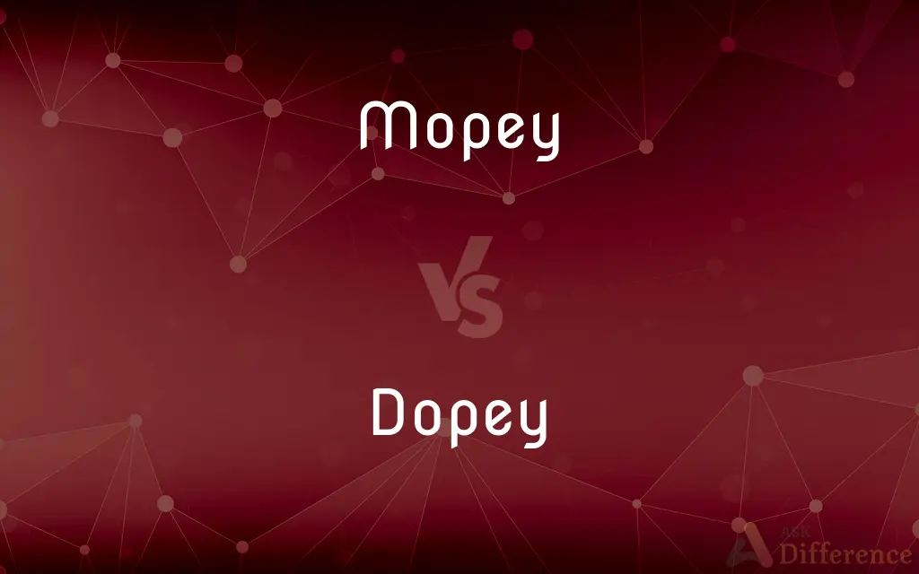 Mopey vs. Dopey — What's the Difference?