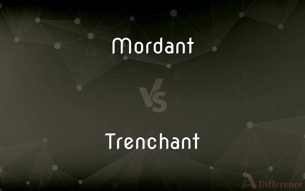 Mordant vs. Trenchant — What's the Difference?