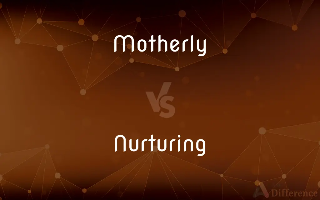 Motherly vs. Nurturing — What's the Difference?