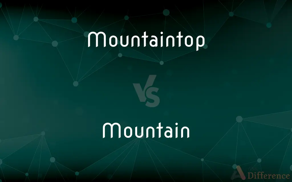 Mountaintop vs. Mountain — What's the Difference?