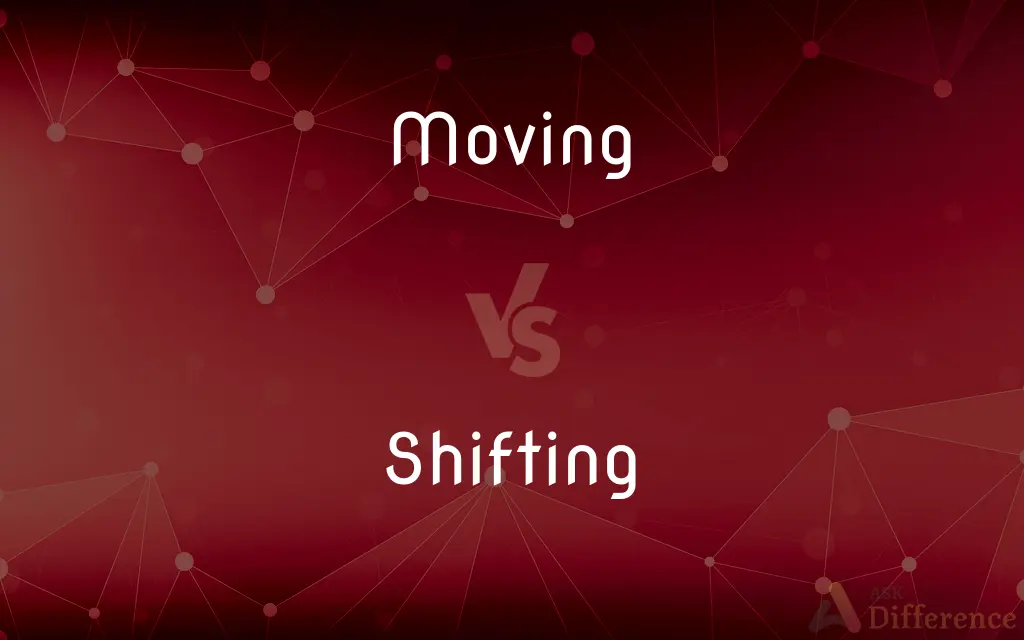 Moving vs. Shifting — What's the Difference?