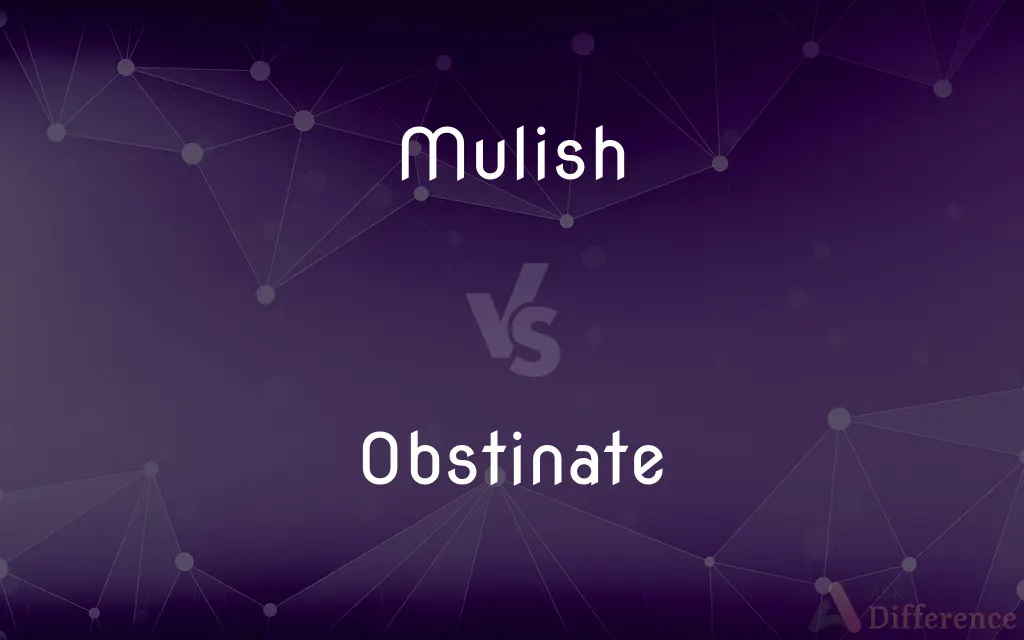 Mulish vs. Obstinate — What's the Difference?