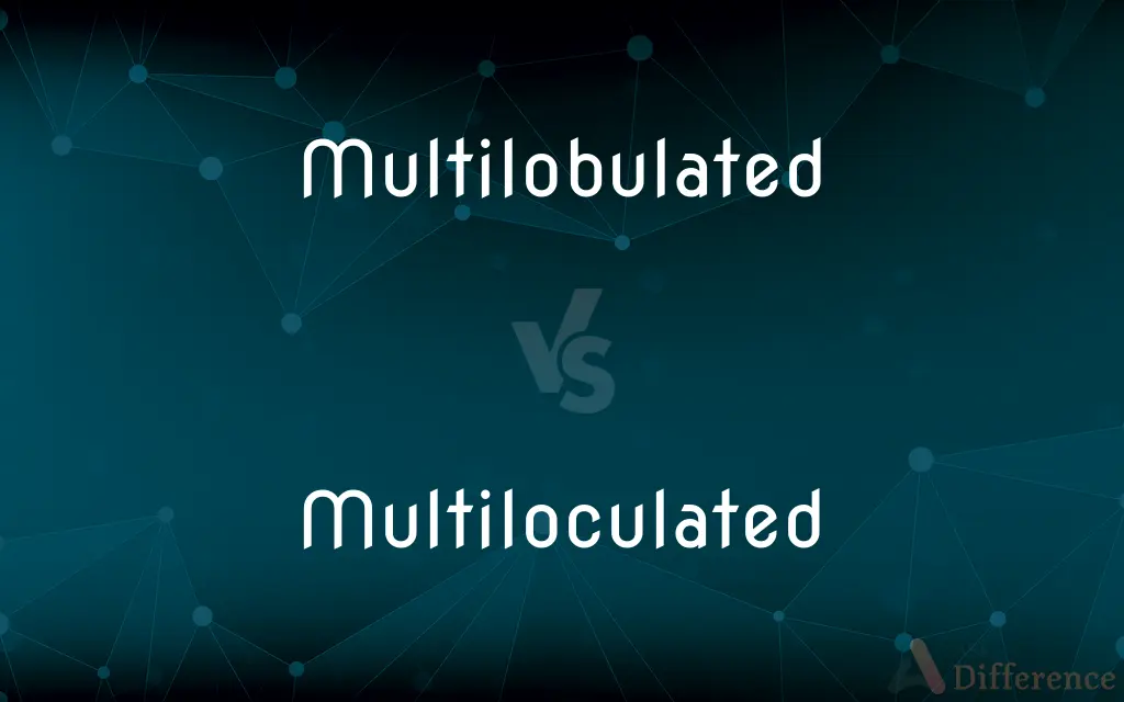 Multilobulated vs. Multiloculated — What's the Difference?