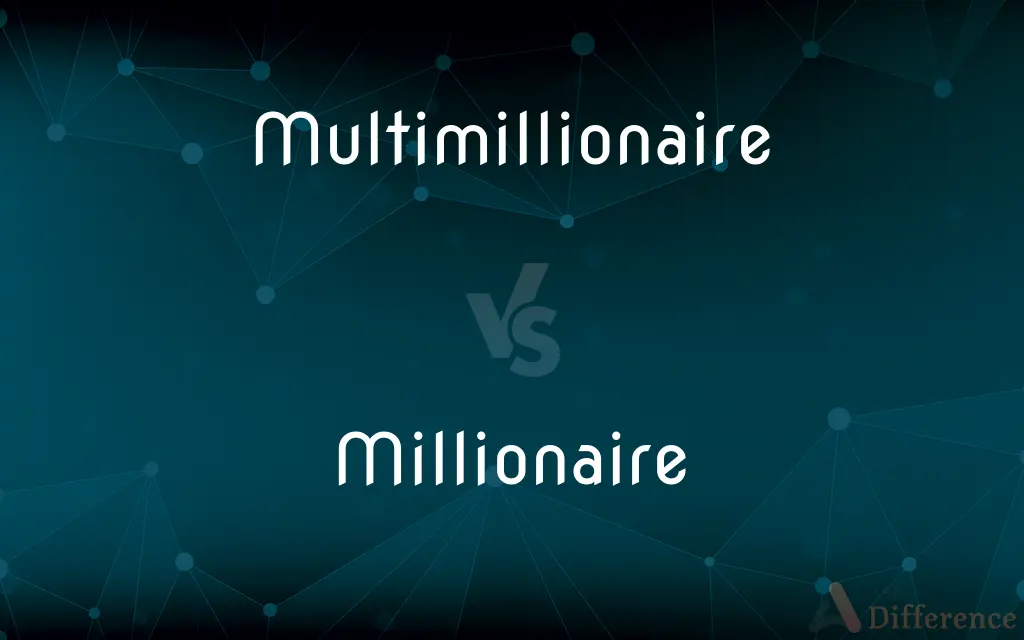 Multimillionaire vs. Millionaire — What's the Difference?