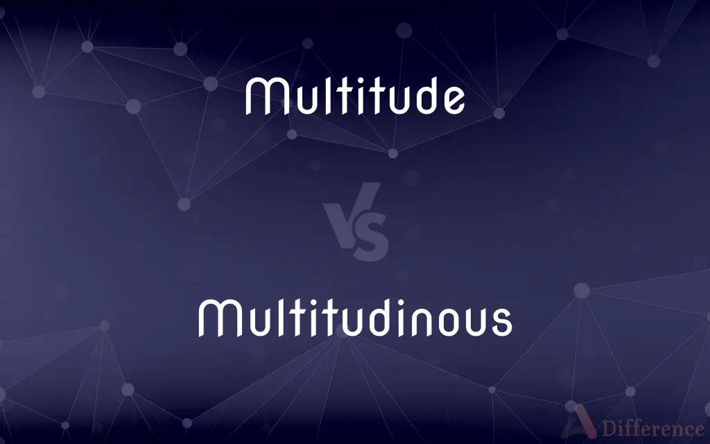 Multitude vs. Multitudinous — What's the Difference?