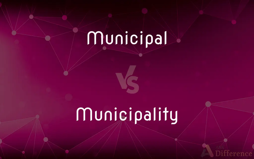 Municipal vs. Municipality — What's the Difference?