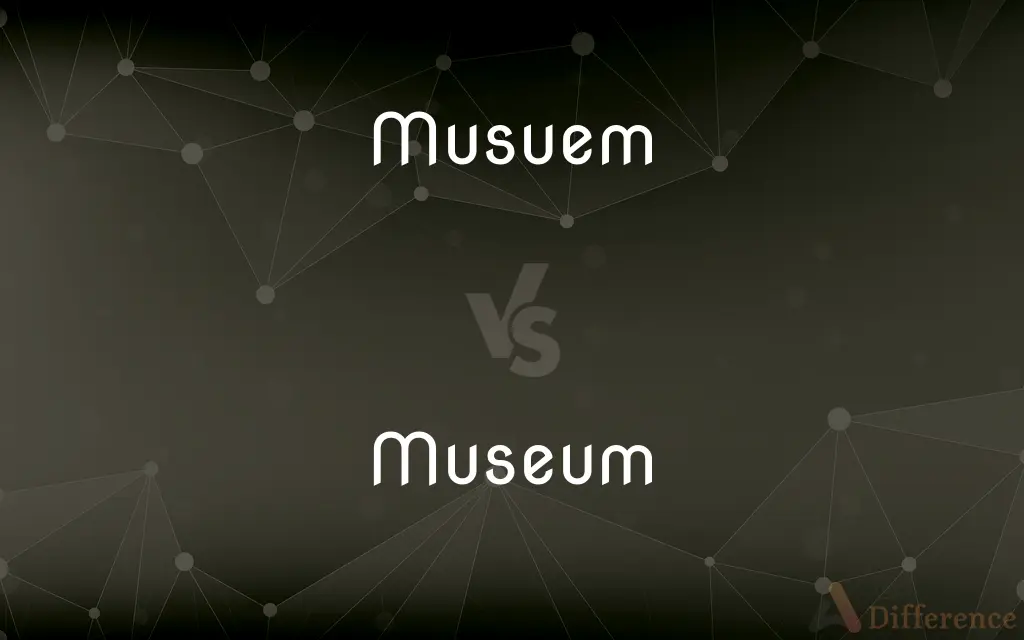 Musuem vs. Museum — Which is Correct Spelling?