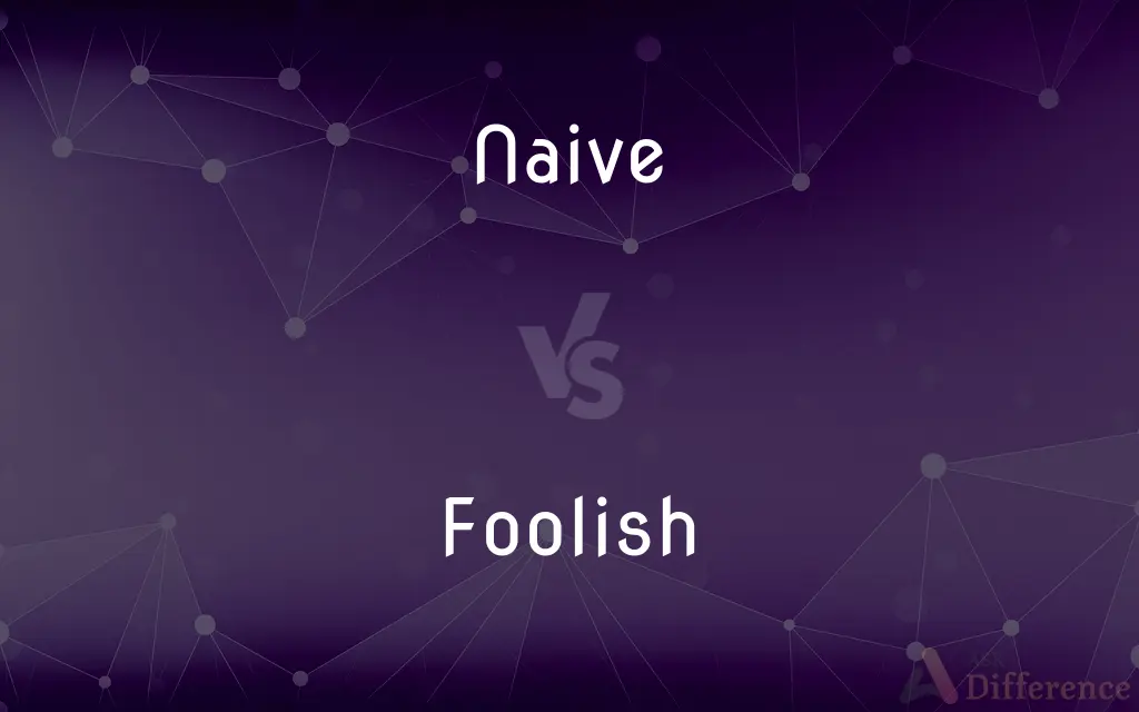 Naive vs. Foolish — What's the Difference?