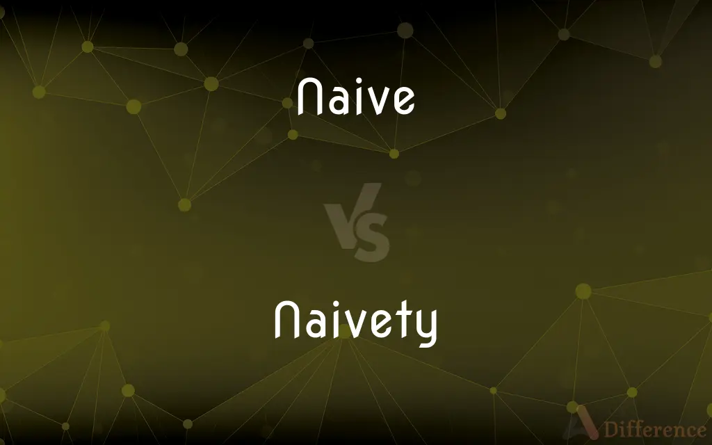 Naive vs. Naivety — What's the Difference?