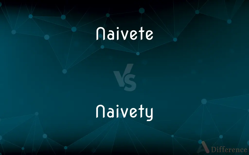 Naivete vs. Naivety — What's the Difference?