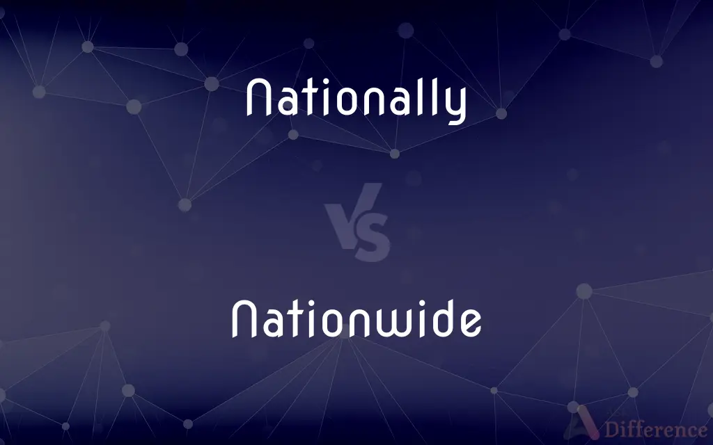 Nationally vs. Nationwide — What's the Difference?