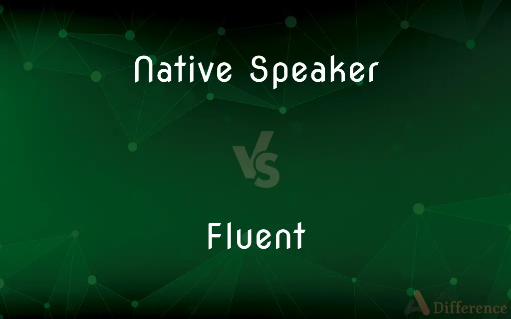 Native Speaker vs. Fluent — What's the Difference?